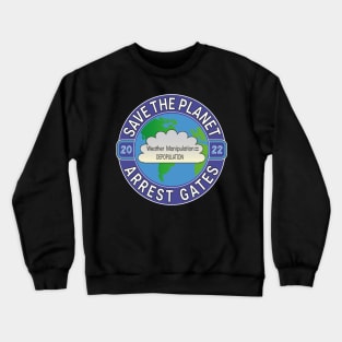 Copy of EARTH DAY APRIL 22, 2022 SAVE THE PLANET ARREST GATES | CLIMATE ENGINEERING | INSECT APOCALYPSE Crewneck Sweatshirt